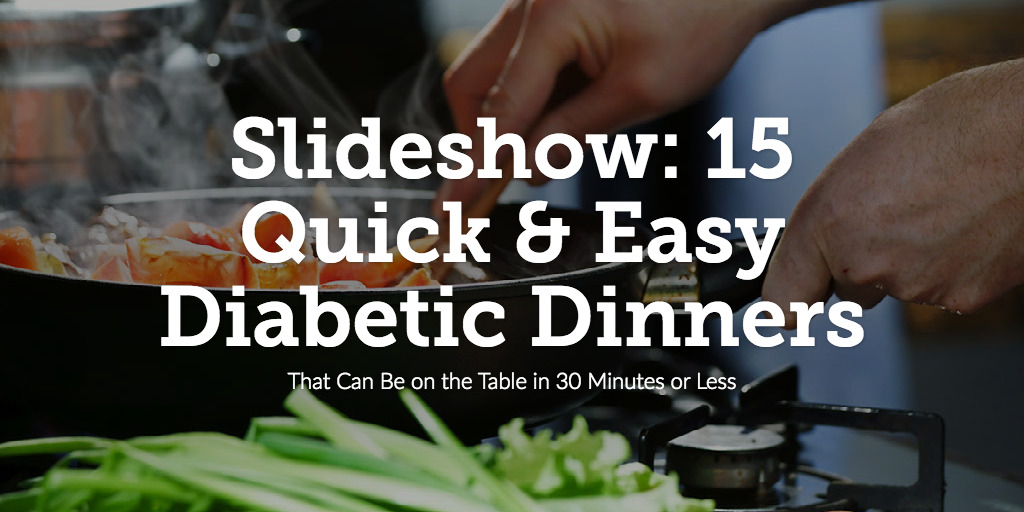 Slideshow: 15 Quick & Easy Diabetic Dinners